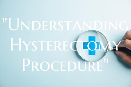"Understanding Hysterectomy Procedure"