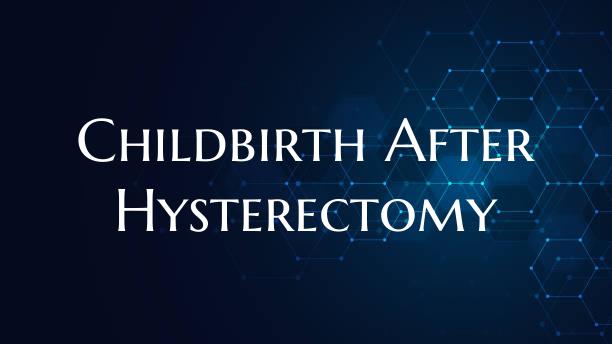 Childbirth After Hysterectomy