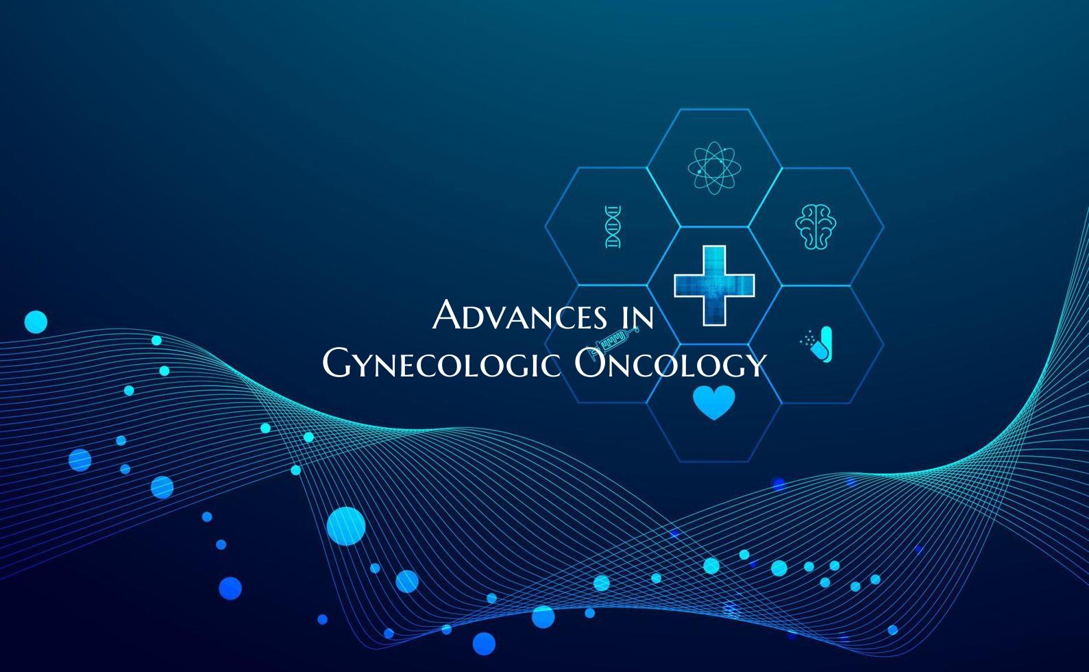 Advances in Gynecologic Oncology