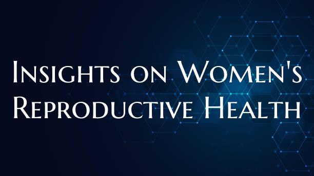 Insights on Women's Reproductive Health