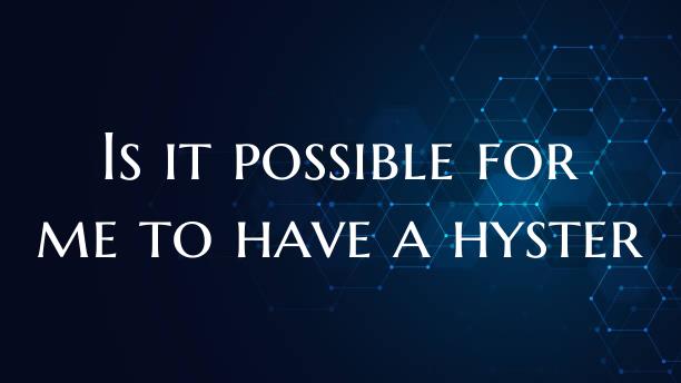 Is it possible for me to have a hyster